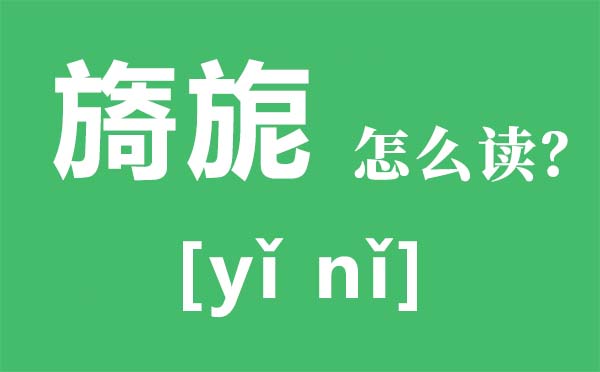 旖旎怎样读,旖旎的读音,旖旎是甚么意义