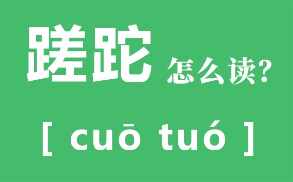 蹉跎怎样读,蹉跎的意义,蹉跎功夫是甚么意义