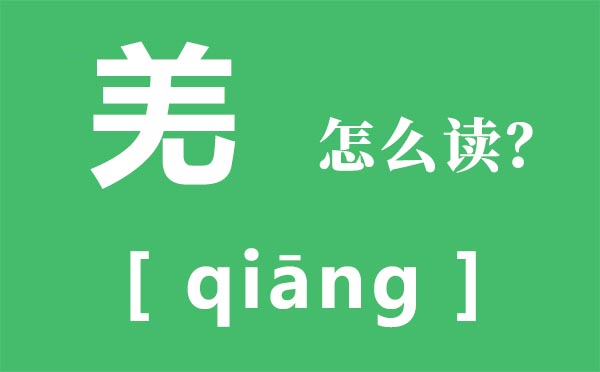 羌怎样读,羌的拼音,羌字是甚么意义