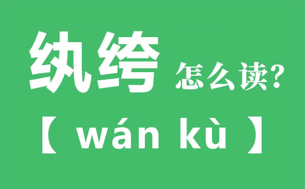 纨绔怎样读,纨绔的拼音,纨绔是甚么意义