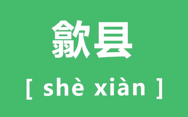 歙县怎样读,歙县的拼音是甚么,歙县有甚么好玩的处所