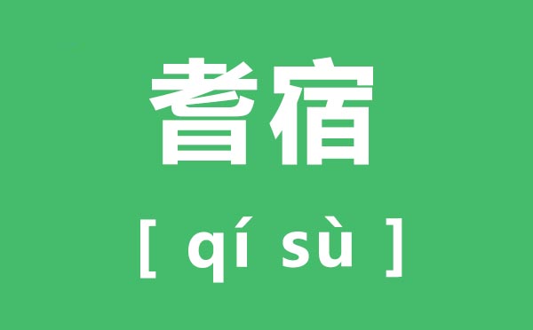 耆宿怎样读,耆宿的读音是甚么,耆宿是甚么意义？