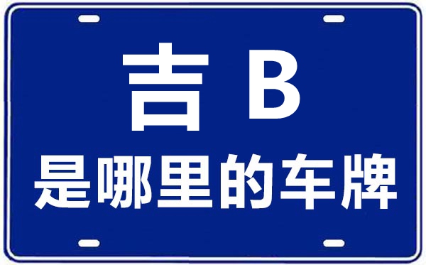吉B是那里的车商标,吉林市的车商标是吉甚么
