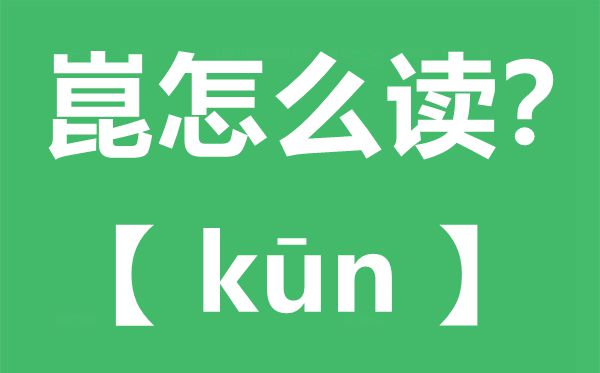 崑怎样读,崑的拼音,崑是甚么意义