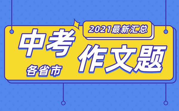 2021年各地中考作文标题标题标题标题标题标题标题问题大全,最新中考作文题汇总2021
