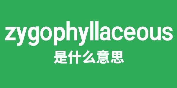 zygophyllaceous是甚么意义