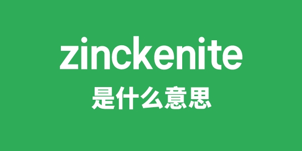 zinckenite是甚么意义