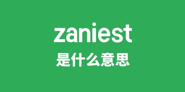 zaniest是甚么意义
