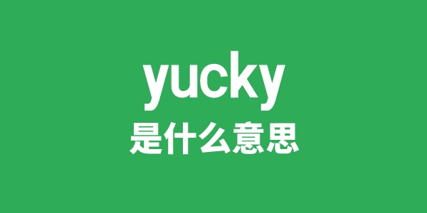 yucky是甚么意义