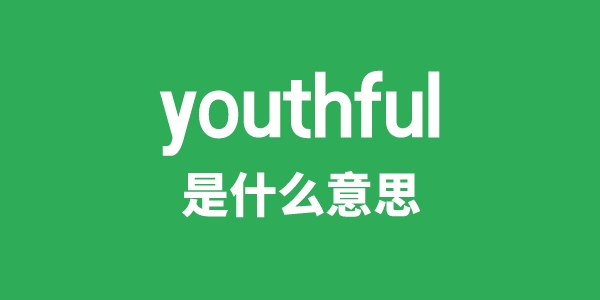 youthful是甚么意义