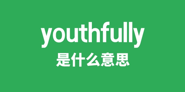 youthfully是甚么意义