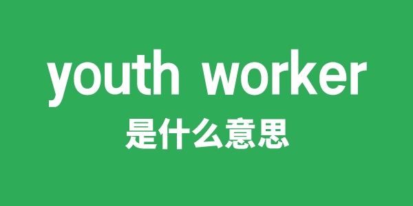 youth worker是甚么意义