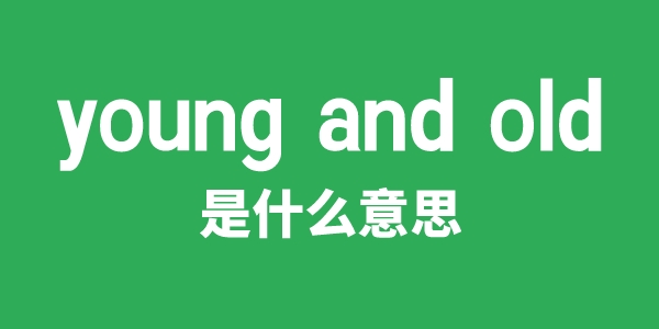 young and old是甚么意义