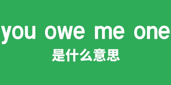 you owe me one是甚么意义