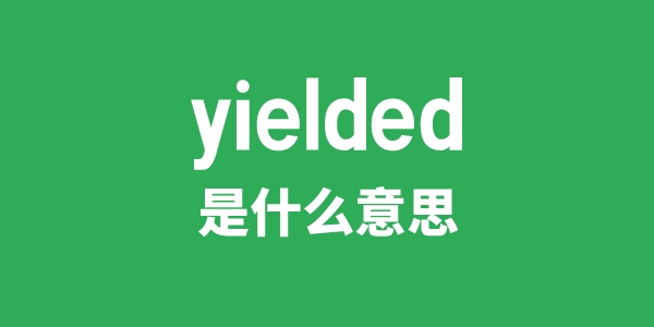 yielded是甚么意义