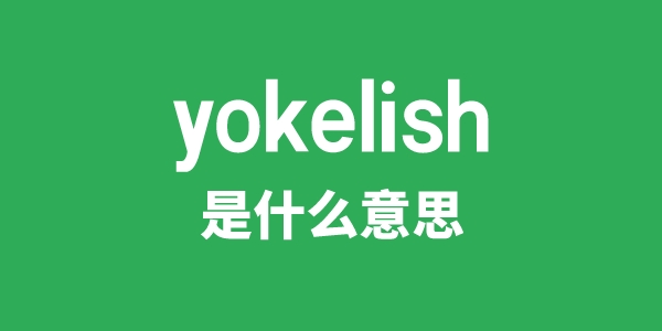 yokelish是甚么意义