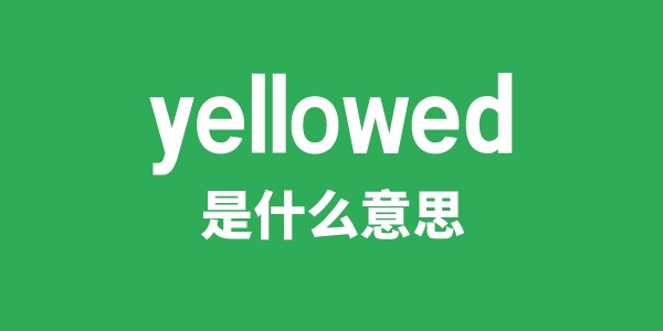 yellowed是甚么意义