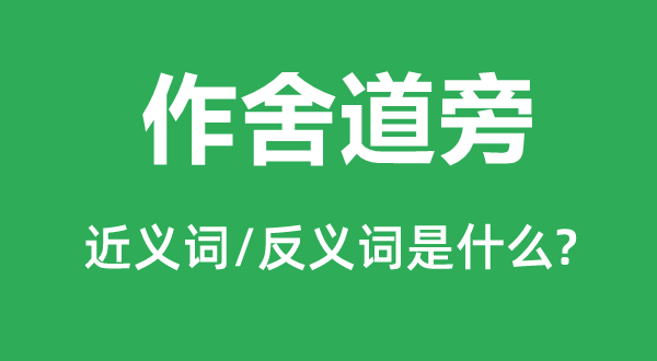 作舍道旁的近义词和反义词是甚么,作舍道旁是甚么意义