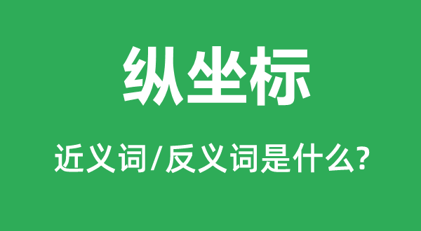纵坐标的近义词和反义词是甚么,纵坐标是甚么意义
