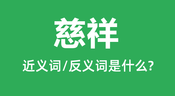 慈爱的近义词和反义词是甚么,慈爱描述多大春秋的人