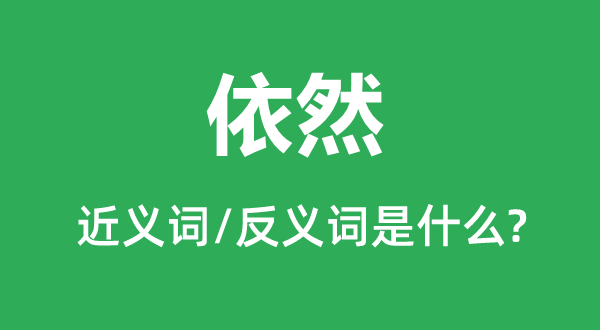 仍然的近义词和反义词是甚么,仍然是甚么意义