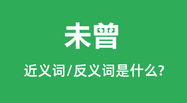 不曾的近义词和反义词是甚么,不曾是甚么意义