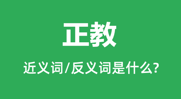 正教的近义词和反义词是甚么,正教是甚么意义