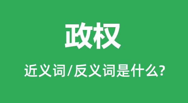 政权的近义词和反义词是甚么,政权是甚么意义