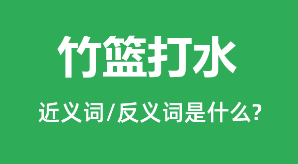 竹篮吊水的近义词和反义词是甚么,竹篮吊水是甚么意义
