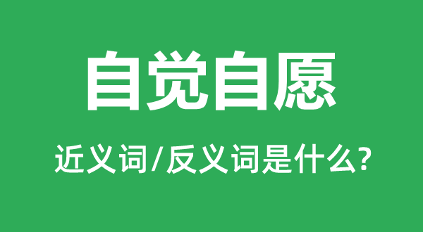 自发志愿的近义词和反义词是甚么,自发志愿是甚么意义