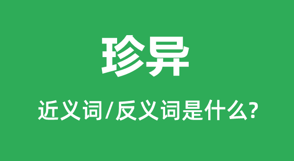 珍奇的近义词和反义词是甚么,珍奇是甚么意义