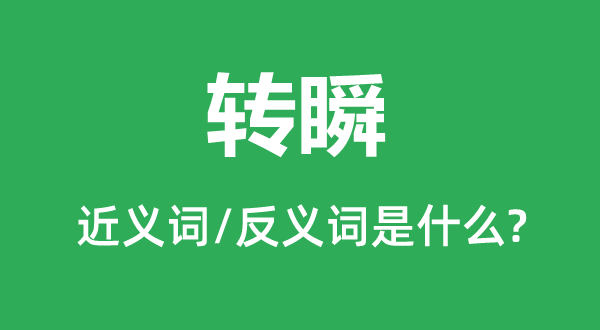 转眼的近义词和反义词是甚么,转眼是甚么意义