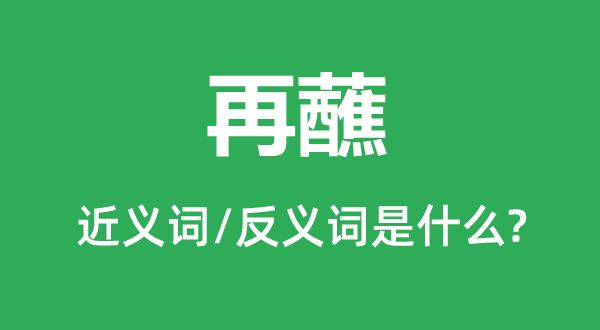再蘸的近义词和反义词是甚么,再蘸是甚么意义