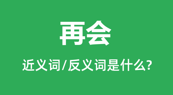 再见的近义词和反义词是甚么,再见是甚么意义