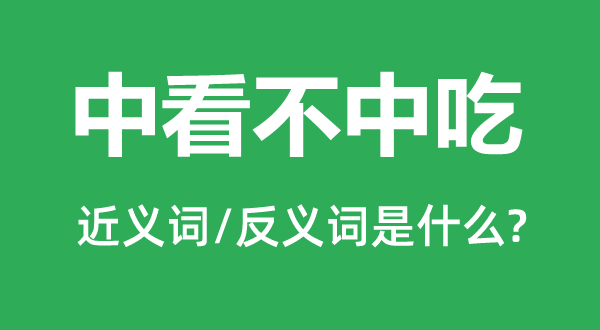 中看不中吃的近义词和反义词是甚么,中看不中吃是甚么意义