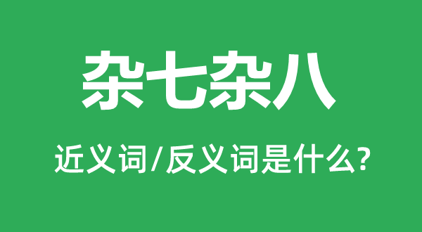 杂七杂八的近义词和反义词是甚么,杂七杂八是甚么意义