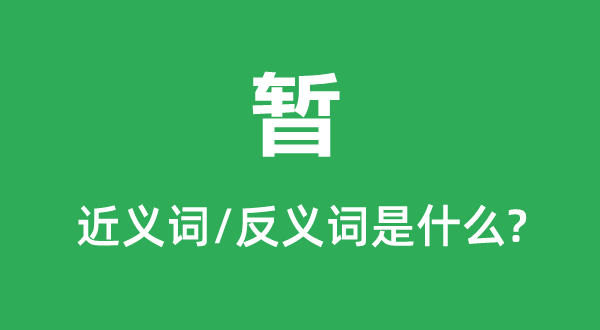 暂的近义词和反义词是甚么,暂是甚么意义