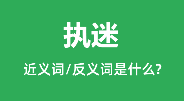 执迷的近义词和反义词是甚么,执迷是甚么意义