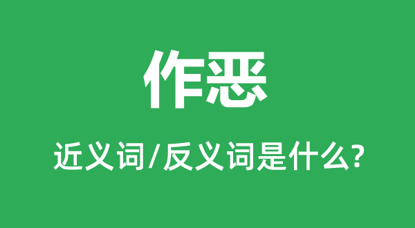 作歹的近义词和反义词是甚么,作歹是甚么意义