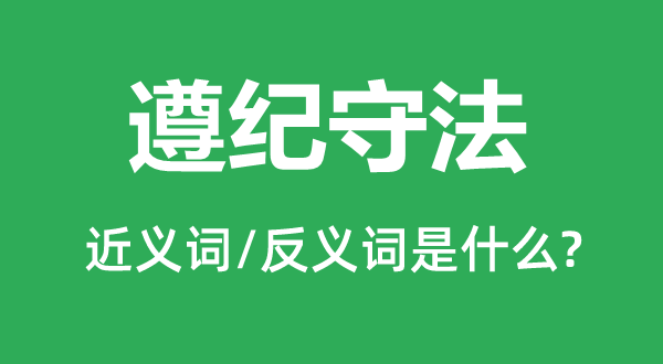 遵纪遵法的近义词和反义词是甚么,遵纪遵法是甚么意义