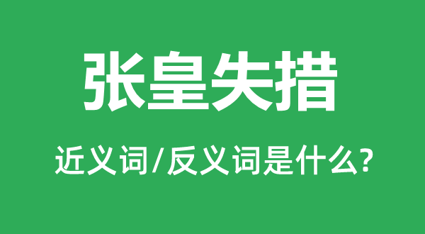 慌张失措的近义词和反义词是甚么,慌张失措是甚么意义