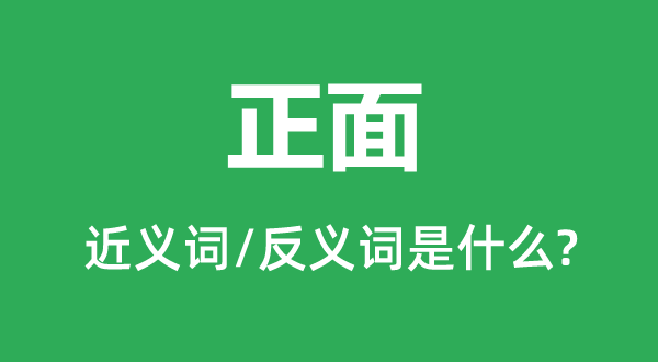 正面的近义词和反义词是甚么,正面是甚么意义