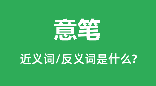 意笔的近义词和反义词是甚么,意笔是甚么意义