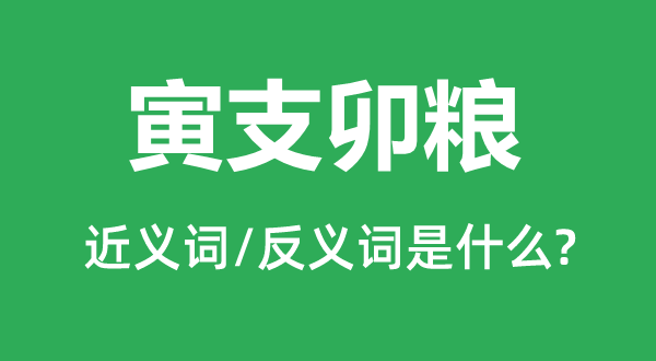 寅支卯粮的近义词和反义词是甚么,寅支卯粮是甚么意义
