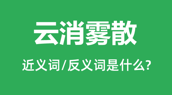 烟消云散的近义词和反义词是甚么,烟消云散是甚么意义