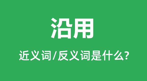 沿袭的近义词和反义词是甚么,沿袭是甚么意义
