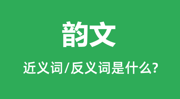 韵文的近义词和反义词是甚么,韵文是甚么意义