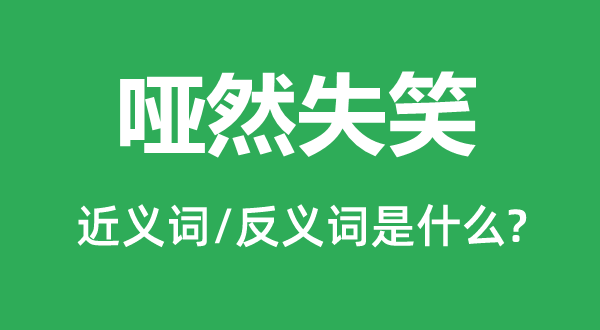哑然发笑的近义词和反义词是甚么,哑然发笑是甚么意义
