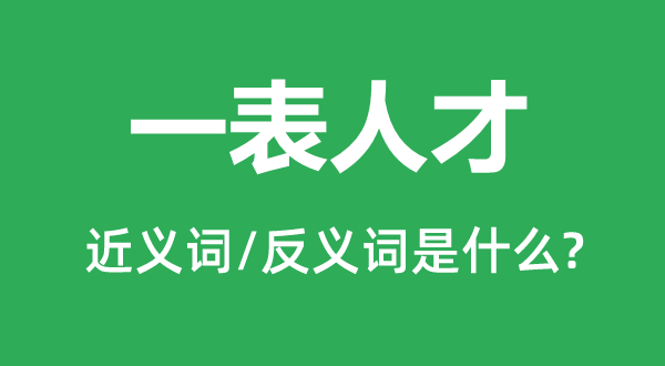 一表人材的近义词和反义词是甚么,一表人材是甚么意义