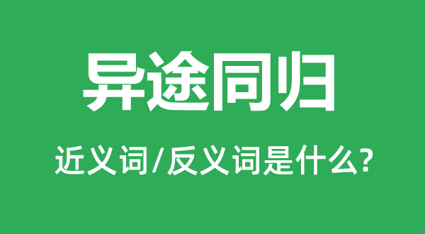 异途同归的近义词和反义词是甚么,异途同归是甚么意义
